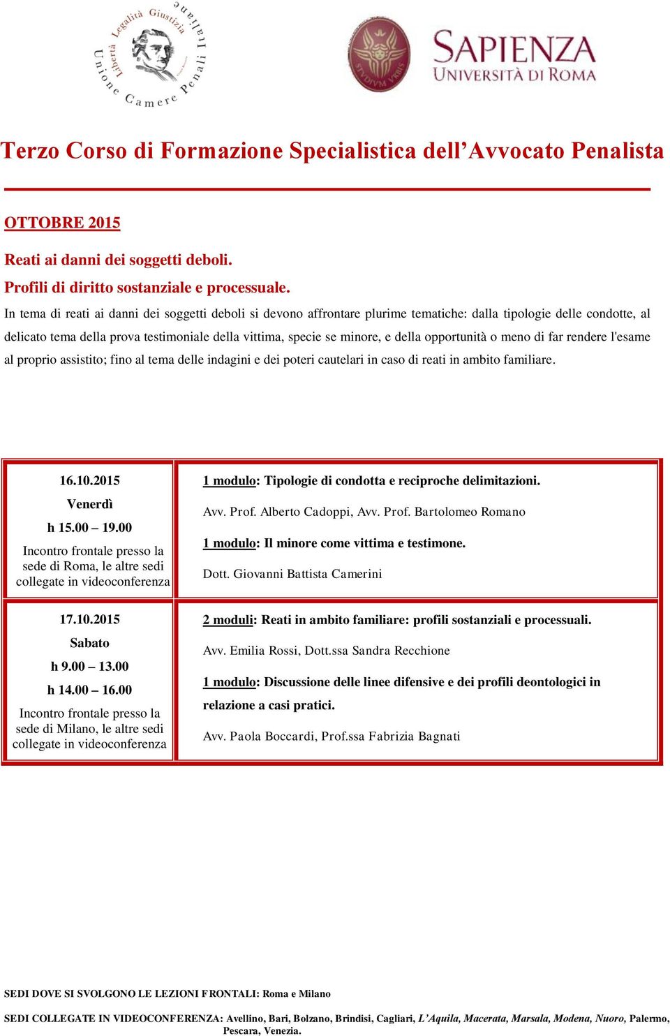 della opportunità o meno di far rendere l'esame al proprio assistito; fino al tema delle indagini e dei poteri cautelari in caso di reati in ambito familiare. 16.10.