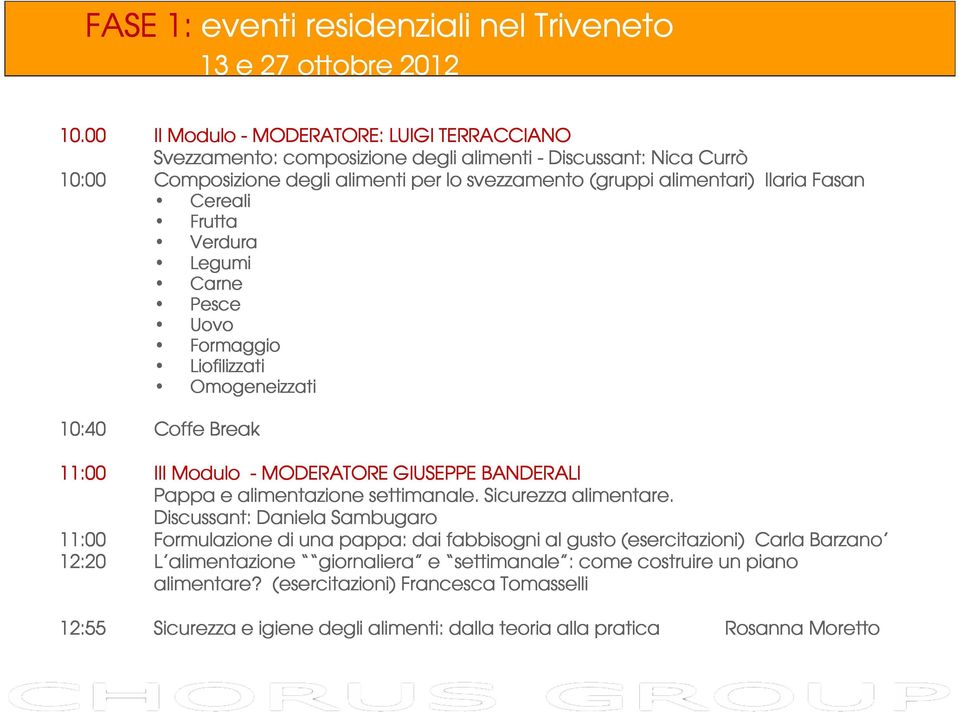 Fasan Cereali Frutta Verdura Legumi Carne Pesce Uovo Formaggio Liofilizzati Omogeneizzati 10:40 Coffe Break 11:00 III Modulo - MODERATORE GIUSEPPE BANDERALI Pappa e alimentazione settimanale.