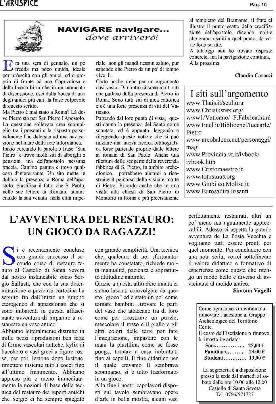 La questione sollevata crea scompiglio tra i presenti e la risposta personalmente l'ho delegata ad una navigazione nel mare della rete informatica.