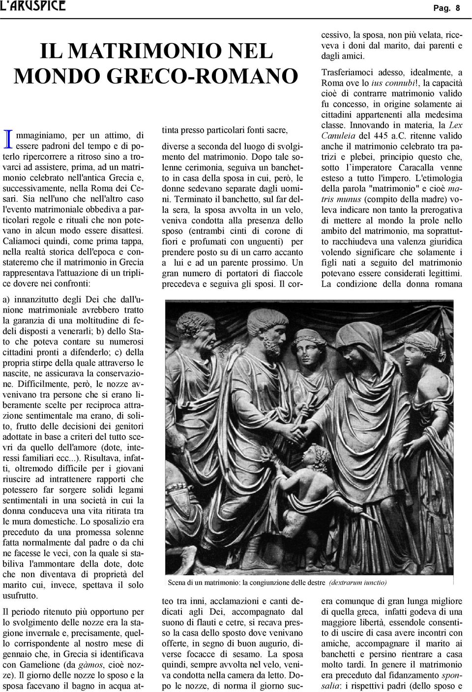 Sia nell'uno che nell'altro caso l'evento matrimoniale obbediva a particolari regole e rituali che non potevano in alcun modo essere disattesi.