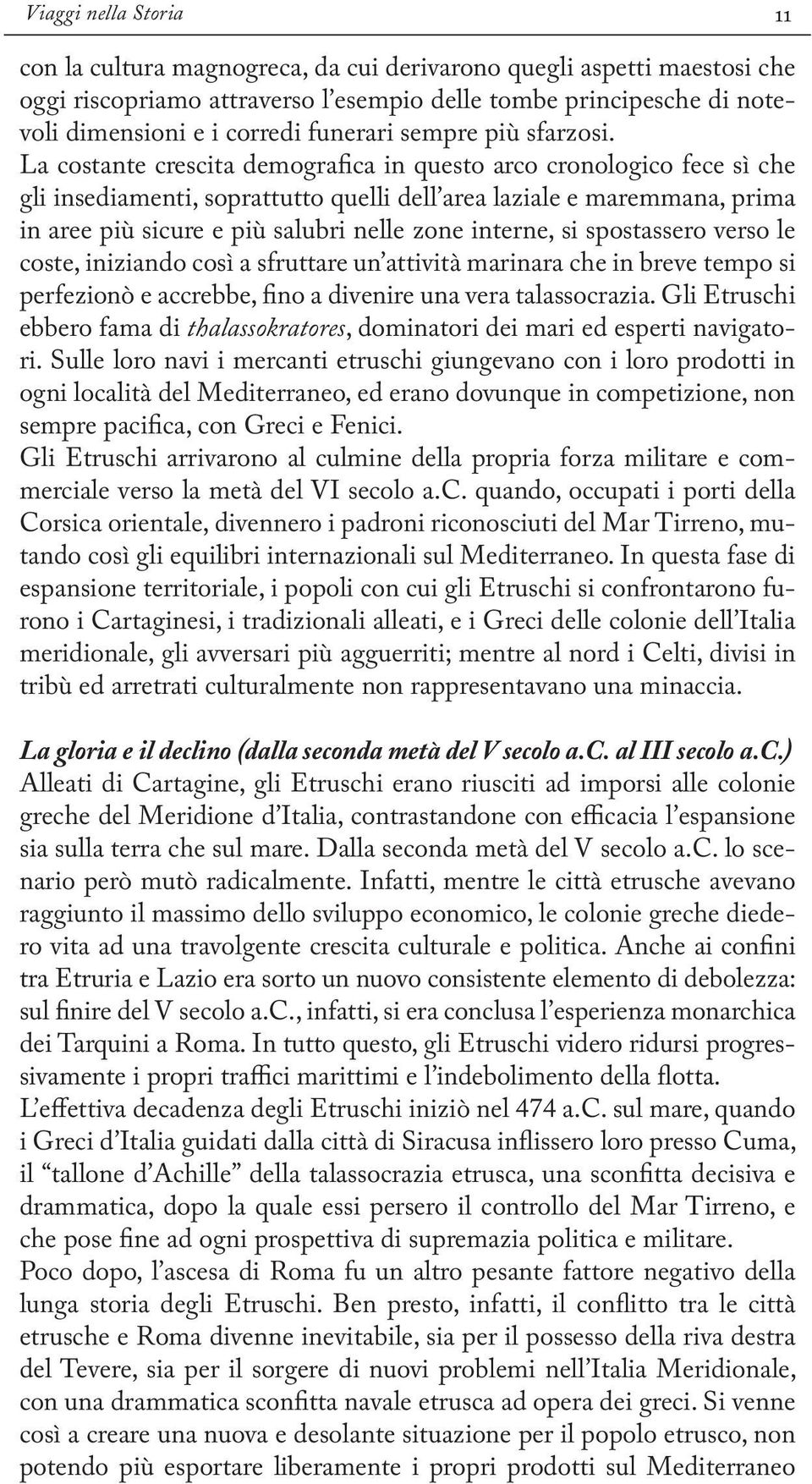 La costante crescita demografica in questo arco cronologico fece sì che gli insediamenti, soprattutto quelli dell area laziale e maremmana, prima in aree più sicure e più salubri nelle zone interne,