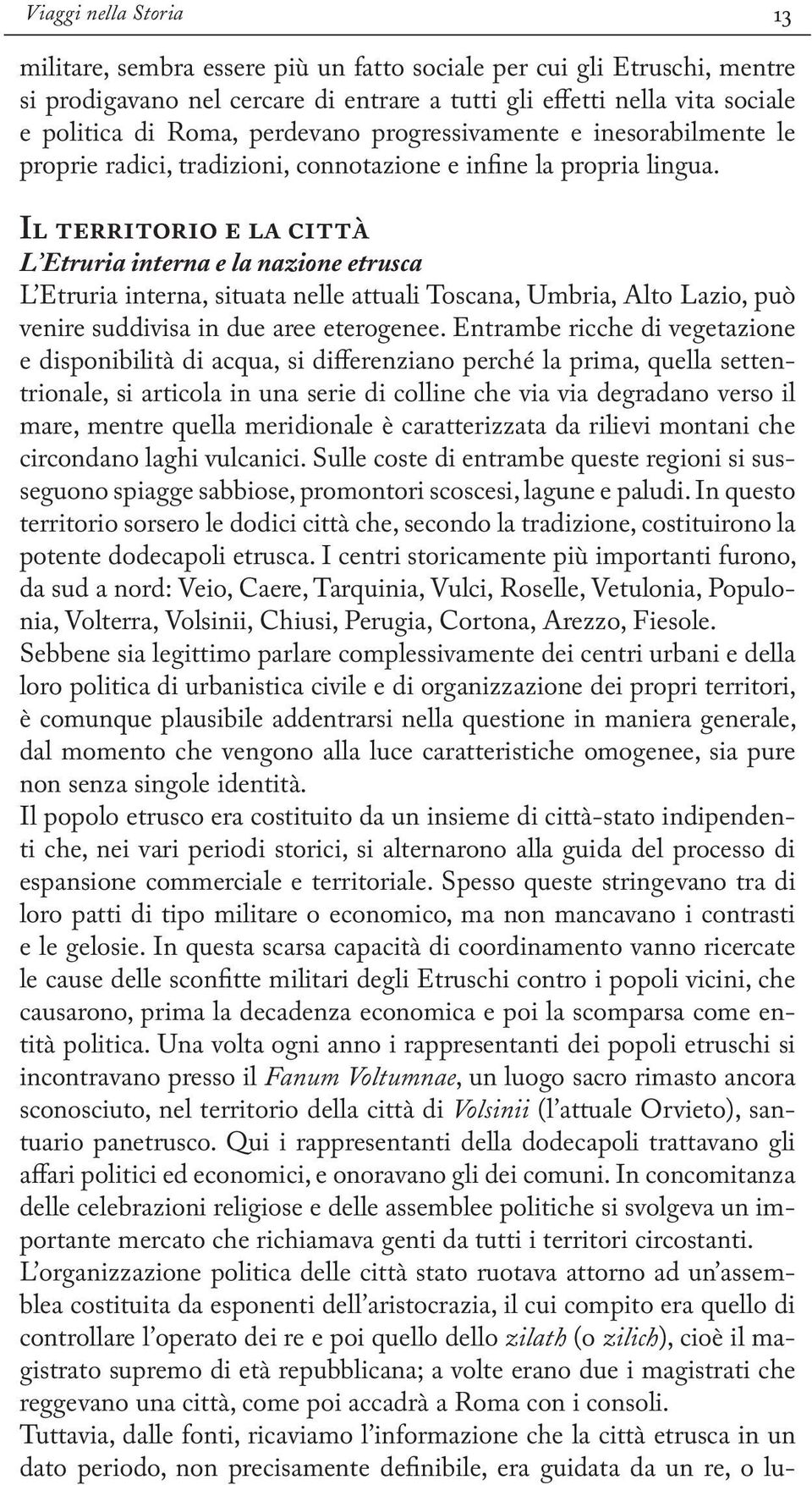 Il territorio e la città L Etruria interna e la nazione etrusca L Etruria interna, situata nelle attuali Toscana, Umbria, Alto Lazio, può venire suddivisa in due aree eterogenee.
