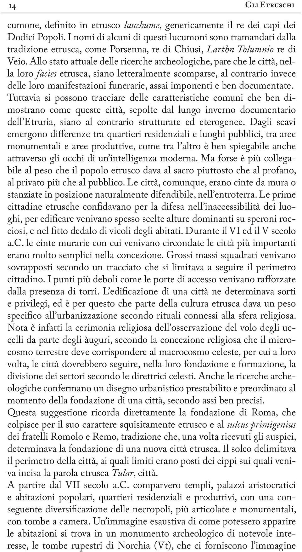 Allo stato attuale delle ricerche archeologiche, pare che le città, nella loro facies etrusca, siano letteralmente scomparse, al contrario invece delle loro manifestazioni funerarie, assai imponenti