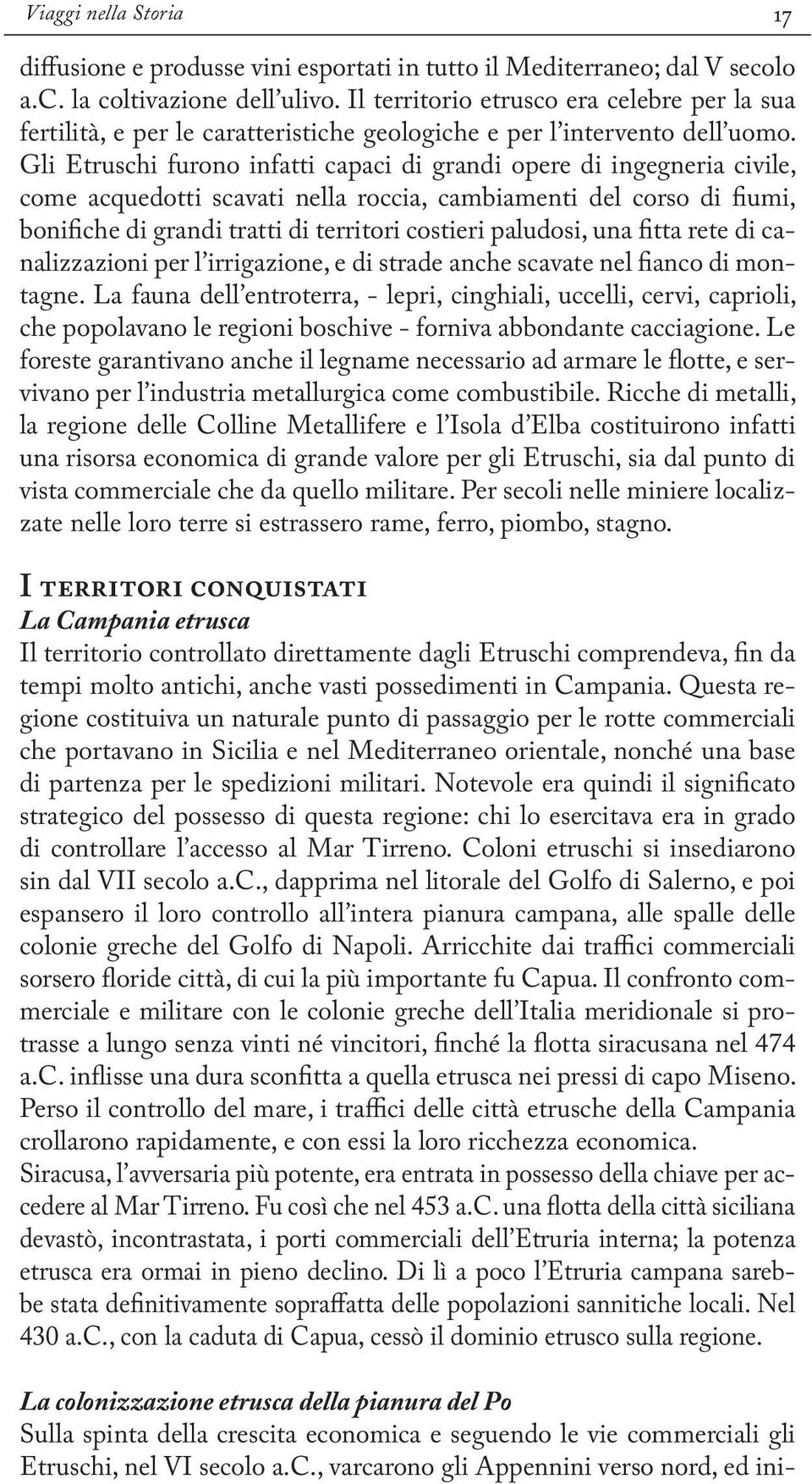 Gli Etruschi furono infatti capaci di grandi opere di ingegneria civile, come acquedotti scavati nella roccia, cambiamenti del corso di fiumi, bonifiche di grandi tratti di territori costieri