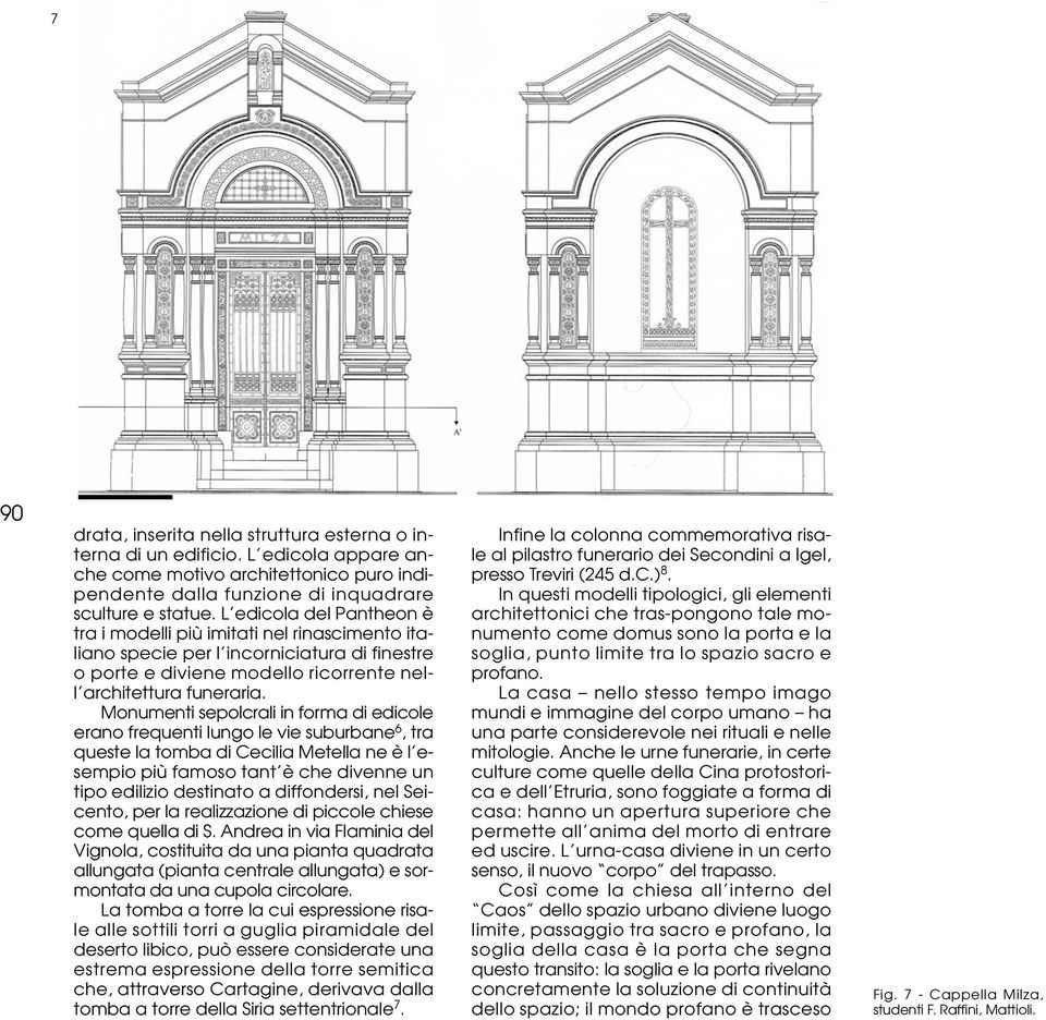 Monumenti sepolcrali in forma di edicole erano frequenti lungo le vie suburbane 6, tra queste la tomba di Cecilia Metella ne è l esempio più famoso tant è che divenne un tipo edilizio destinato a