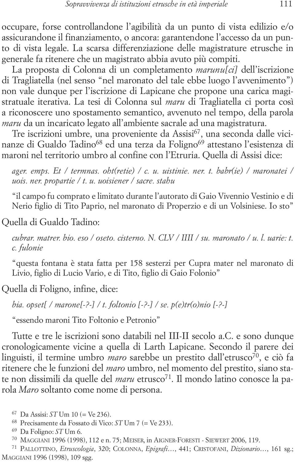 La proposta di Colonna di un completamento marunu[ci] dell iscrizione di Tragliatella (nel senso nel maronato del tale ebbe luogo l avvenimento ) non vale dunque per l iscrizione di Lapicane che