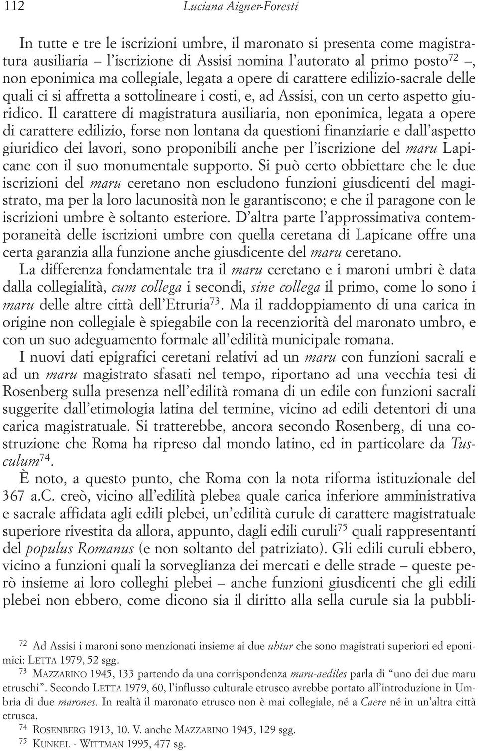 Il carattere di magistratura ausiliaria, non eponimica, legata a opere di carattere edilizio, forse non lontana da questioni finanziarie e dall aspetto giuridico dei lavori, sono proponibili anche