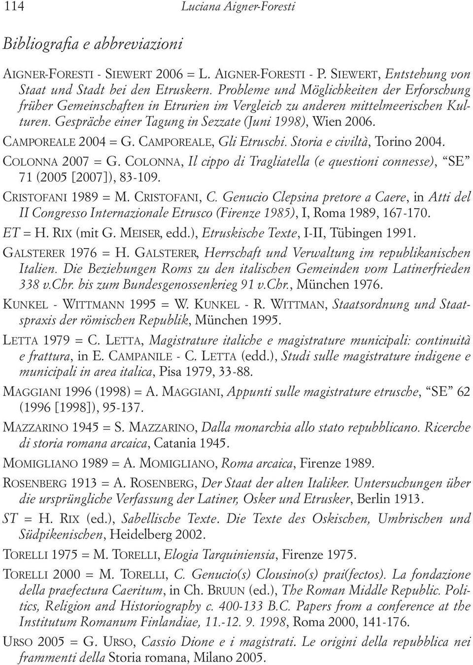 Camporeale 2004 = G. Camporeale, Gli Etruschi. Storia e civiltà, Torino 2004. Colonna 2007 = G. Colonna, Il cippo di Tragliatella (e questioni connesse), SE 71 (2005 [2007]), 83-109.