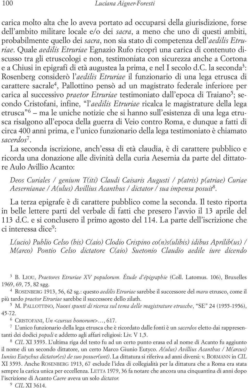 Quale aedilis Etruriae Egnazio Rufo ricoprì una carica di contenuto discusso tra gli etruscologi e non, testimoniata con sicurezza anche a Cortona e a Chiusi in epigrafi di età augustea la prima, e