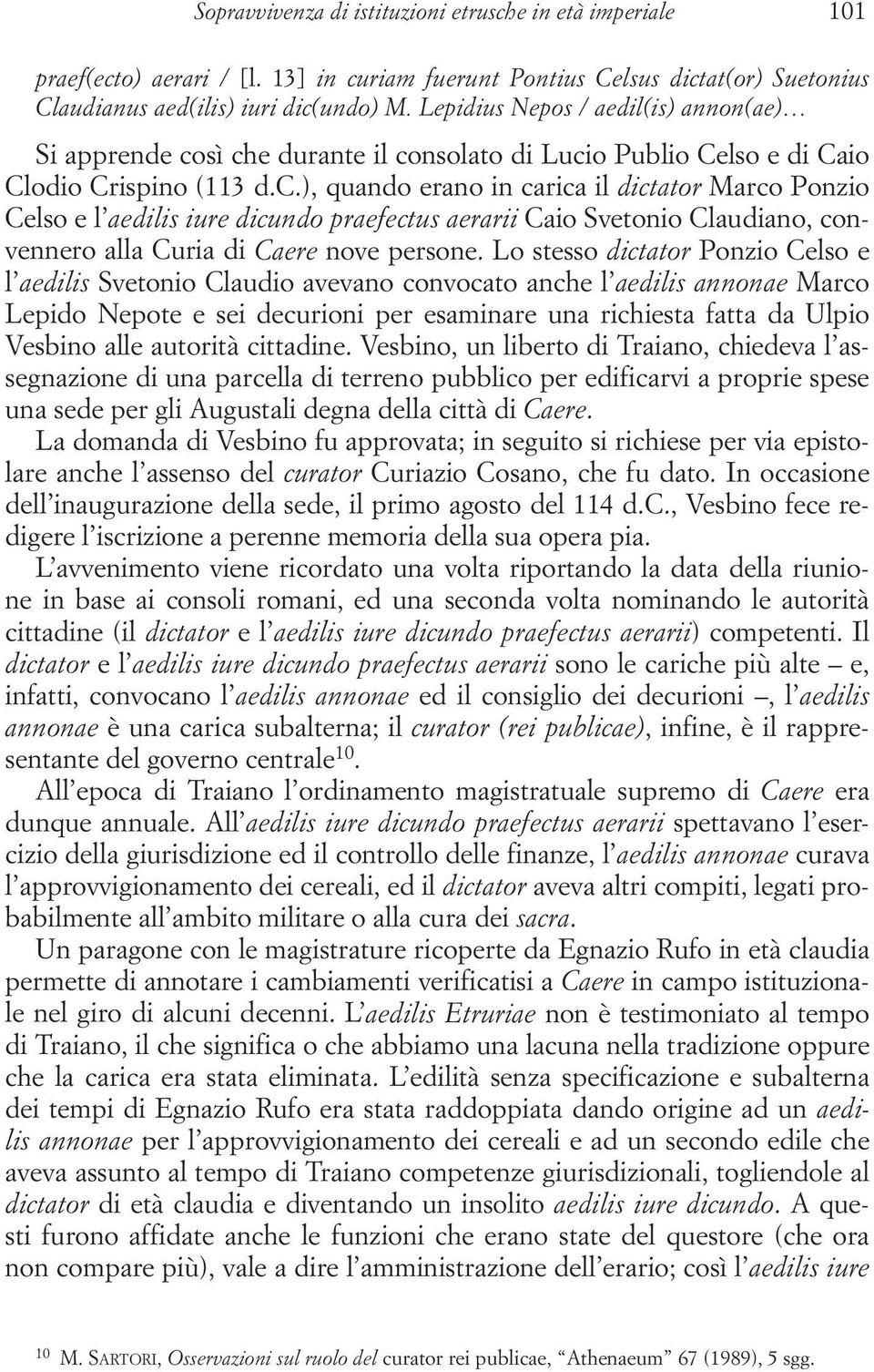 sì che durante il consolato di Lucio Publio Celso e di Caio Clodio Crispino (113 d.c.), quando erano in carica il dictator Marco Ponzio Celso e l aedilis iure dicundo praefectus aerarii Caio Svetonio Claudiano, convennero alla Curia di Caere nove persone.