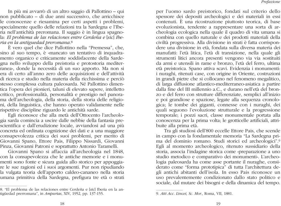 8 È vero quel che dice Pallottino nella Premessa, che, sino al suo tempo, è «mancato un tentativo di inquadramento organico e criticamente soddisfacente della Sardegna nello sviluppo della preistoria