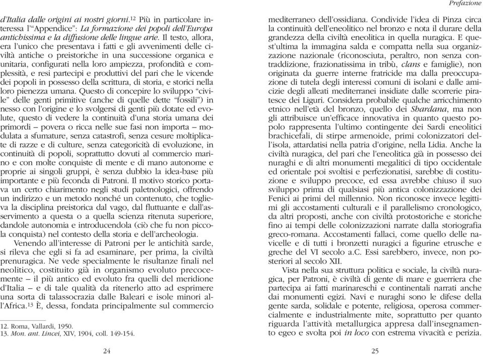 complessità, e resi partecipi e produttivi del pari che le vicende dei popoli in possesso della scrittura, di storia, e storici nella loro pienezza umana.