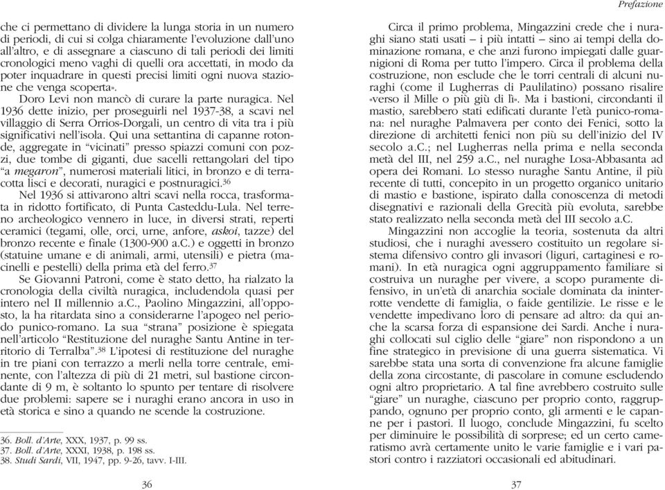 Nel 1936 dette inizio, per proseguirli nel 1937-38, a scavi nel villaggio di Serra Orrios-Dorgali, un centro di vita tra i più significativi nell isola.