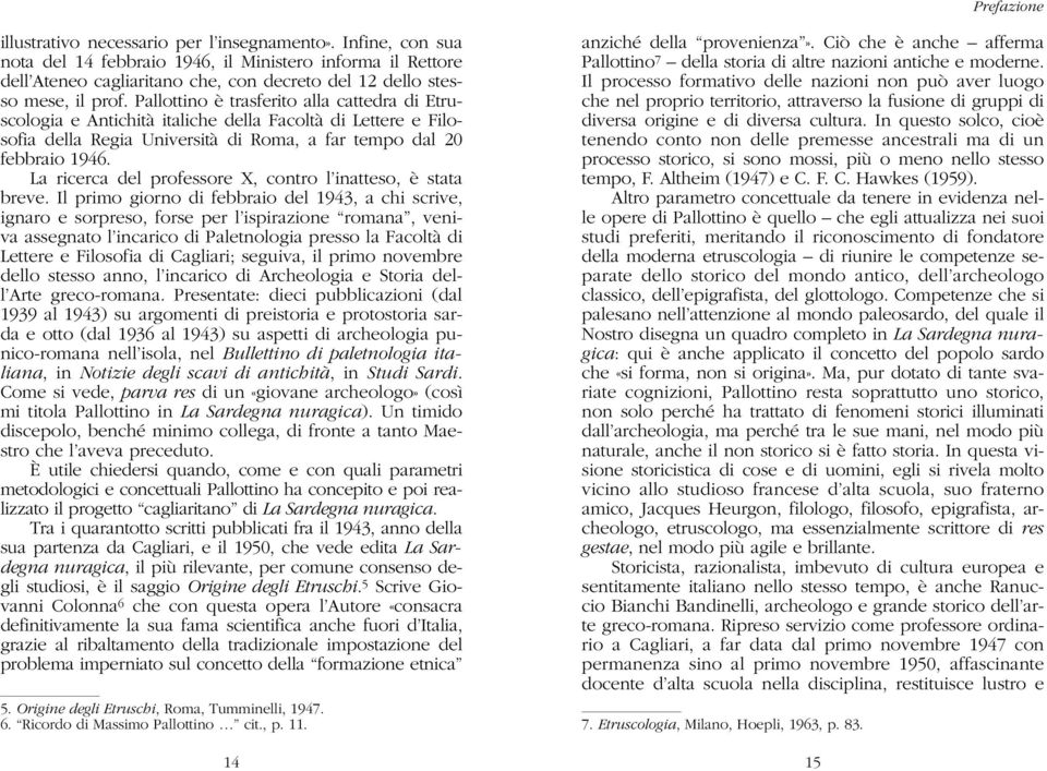 Pallottino è trasferito alla cattedra di Etruscologia e Antichità italiche della Facoltà di Lettere e Filosofia della Regia Università di Roma, a far tempo dal 20 febbraio 1946.