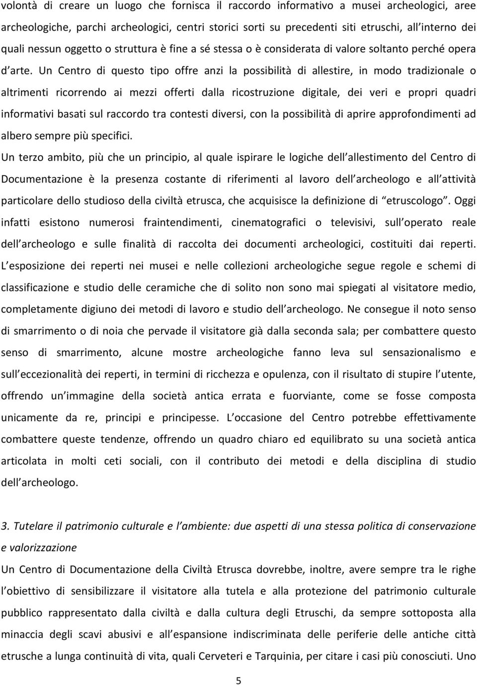 Un Centro di questo tipo offre anzi la possibilità di allestire, in modo tradizionale o altrimenti ricorrendo ai mezzi offerti dalla ricostruzione digitale, dei veri e propri quadri informativi