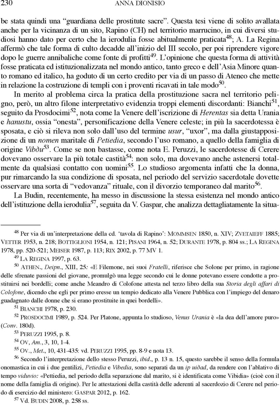 praticata 48 ; A. La Regina affermò che tale forma di culto decadde all inizio del III secolo, per poi riprendere vigore dopo le guerre annibaliche come fonte di profitti 49.