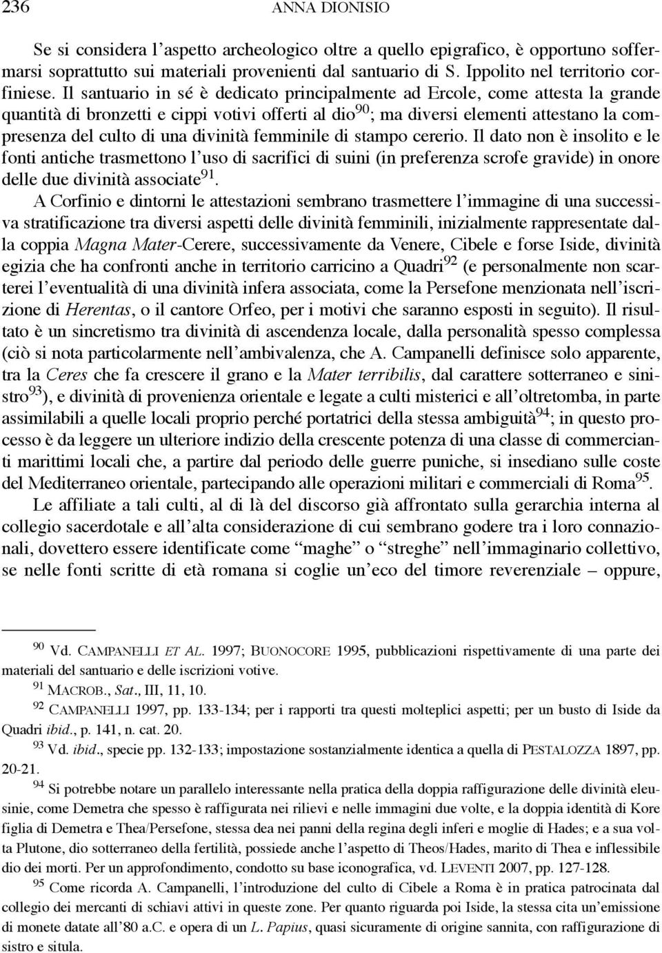 Il santuario in sé è dedicato principalmente ad Ercole, come attesta la grande quantità di bronzetti e cippi votivi offerti al dio 90 ; ma diversi elementi attestano la compresenza del culto di una