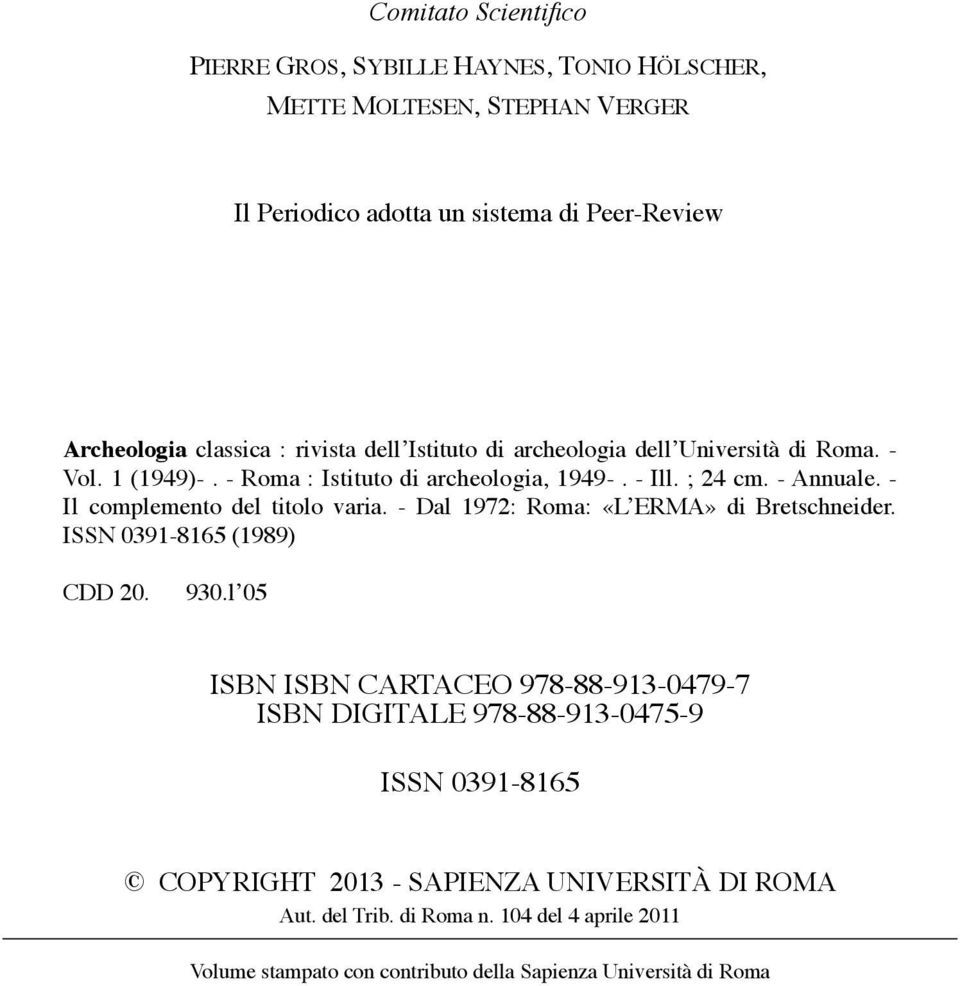 - Il complemento del titolo varia. - Dal 1972: Roma: «L ERMA» di Bretschneider. ISSN 0391-8165 (1989) CDD 20. 930.