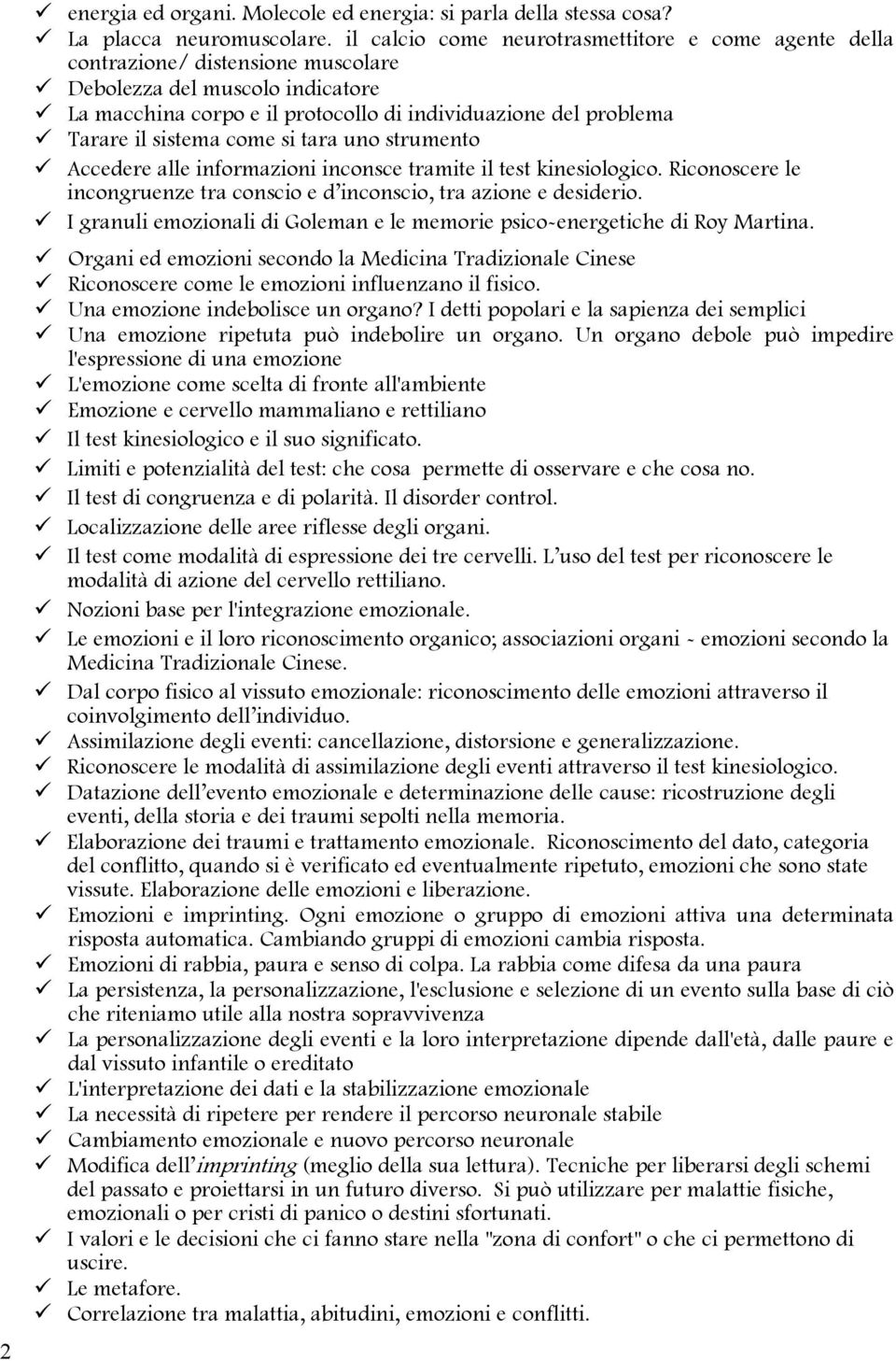 sistema come si tara uno strumento Accedere alle informazioni inconsce tramite il test kinesiologico. Riconoscere le incongruenze tra conscio e d inconscio, tra azione e desiderio.