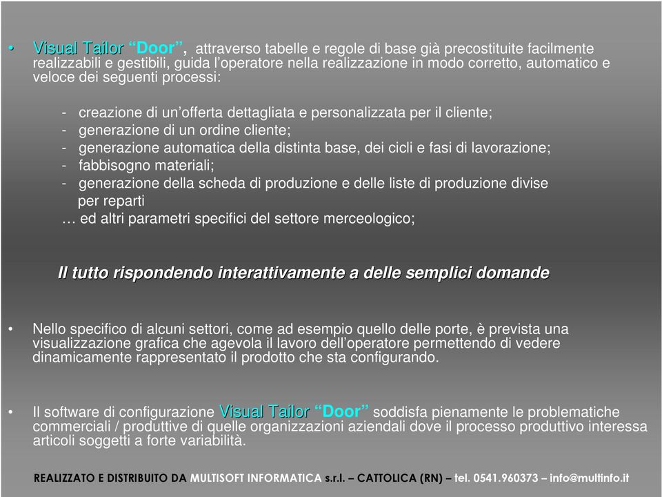 fabbisogno materiali; - generazione della scheda di produzione e delle liste di produzione divise per reparti ed altri parametri specifici del settore merceologico; Il tutto rispondendo