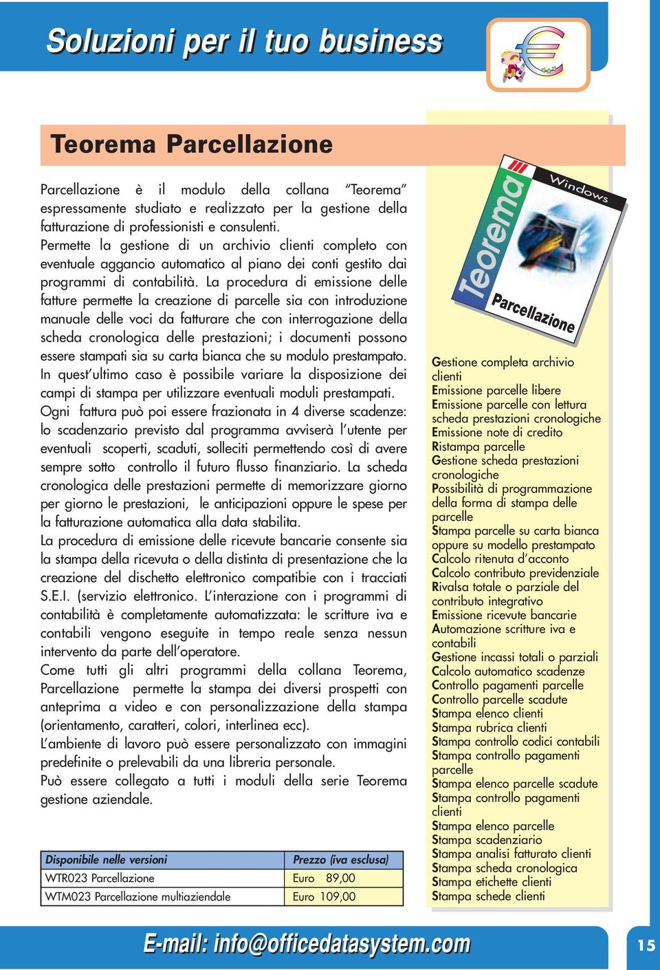 La procedura di emissione delle fatture permette la creazione di parcelle sia con introduzione manuale delle voci da fatturare che con interrogazione della scheda cronologica delle prestazioni; i