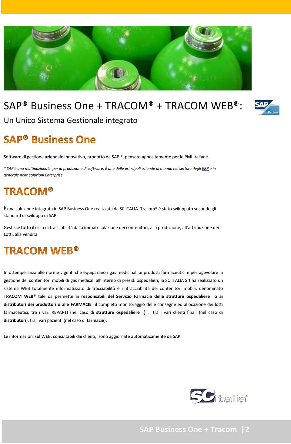 È una soluzione integrata in SAP Business One realizzata da SC ITALIA. Tracom è stato sviluppato secondo gli standard di sviluppo di SAP.