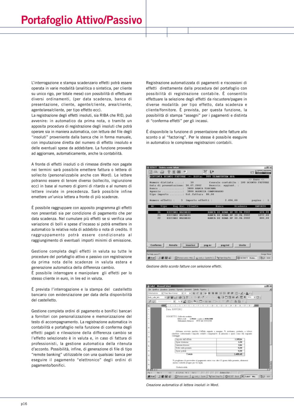 La registrazione degli effetti insoluti, sia RIBA che RID, può avvenire: in automatico da prima nota, o tramite un apposita procedura di registrazione degli insoluti che potrà operare sia in maniera