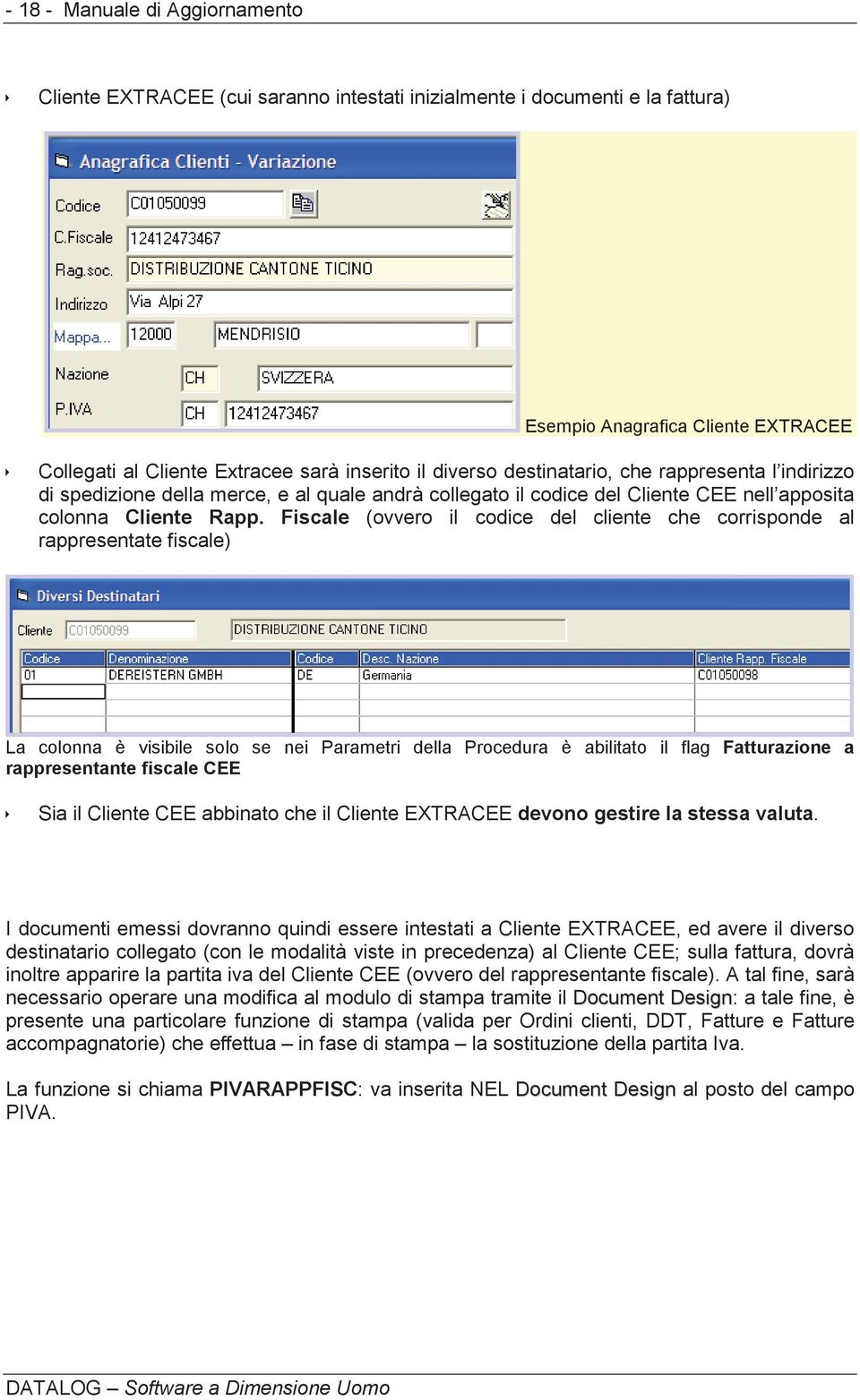 Fiscale (ovvero il codice del cliente che corrisponde al rappresentate fiscale) La colonna è visibile solo se nei Parametri della Procedura è abilitato il flag Fatturazione a rappresentante fiscale