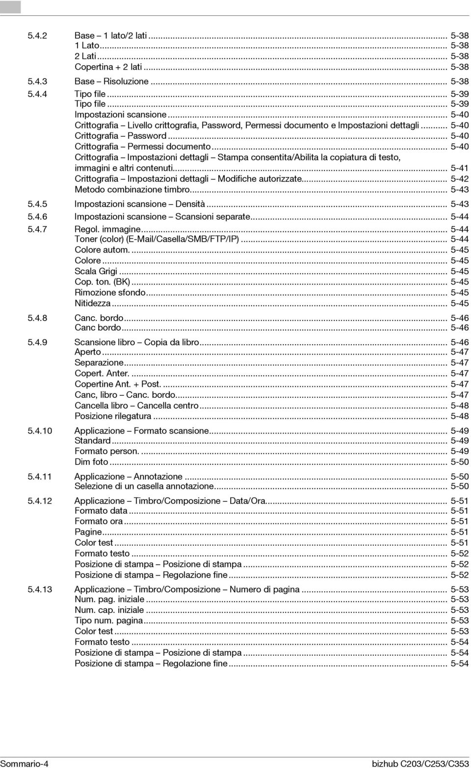 .. 5-40 Crittografia Impostazioni dettagli Stampa consentita/abilita la copiatura di testo, immagini e altri contenuti... 5-41 Crittografia Impostazioni dettagli Modifiche autorizzate.