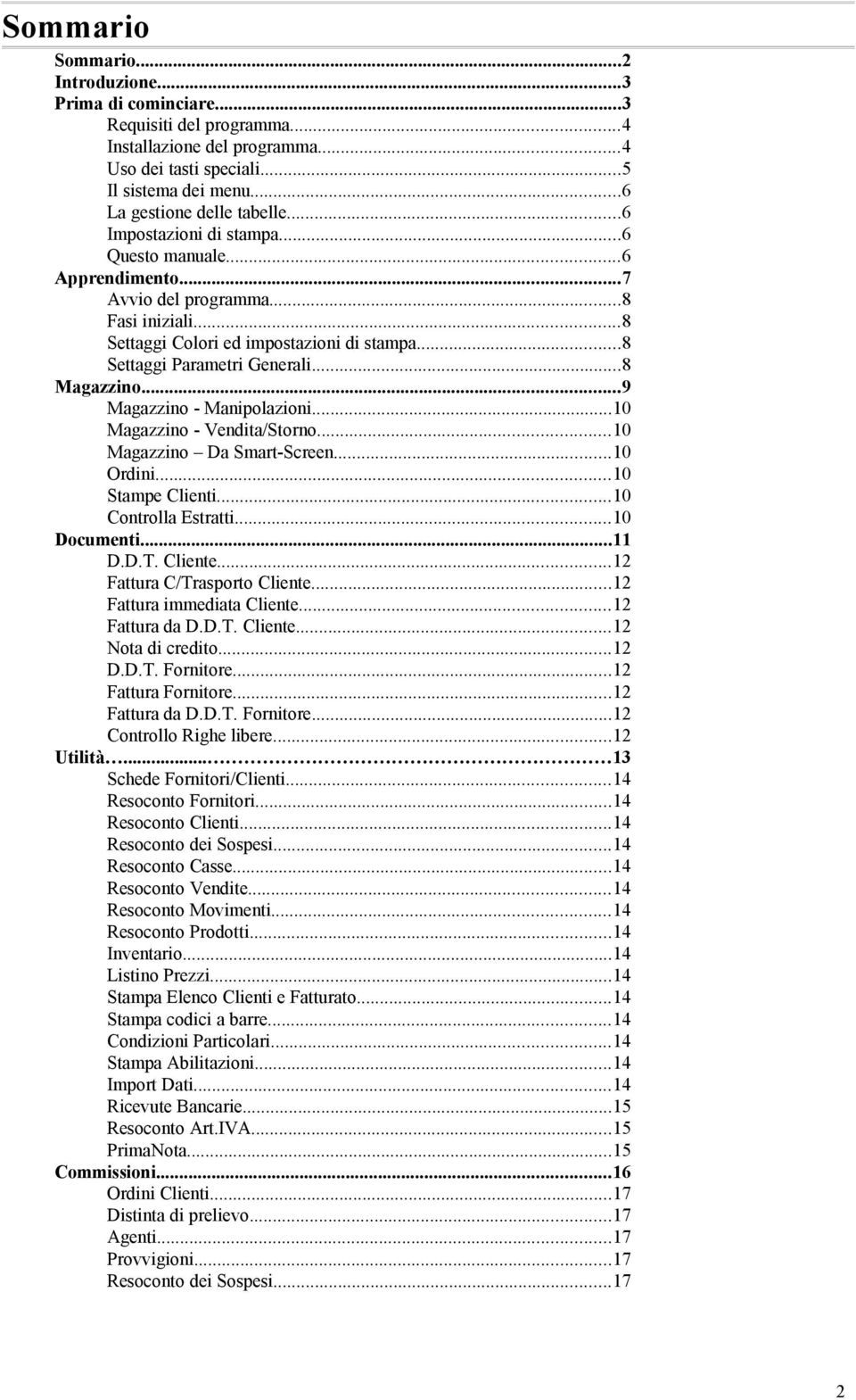 ..9 Magazzino - Manipolazioni...10 Magazzino - Vendita/Storno...10 Magazzino Da Smart-Screen...10 Ordini...10 Stampe Clienti...10 Controlla Estratti...10 Documenti...11 D.D.T. Cliente.