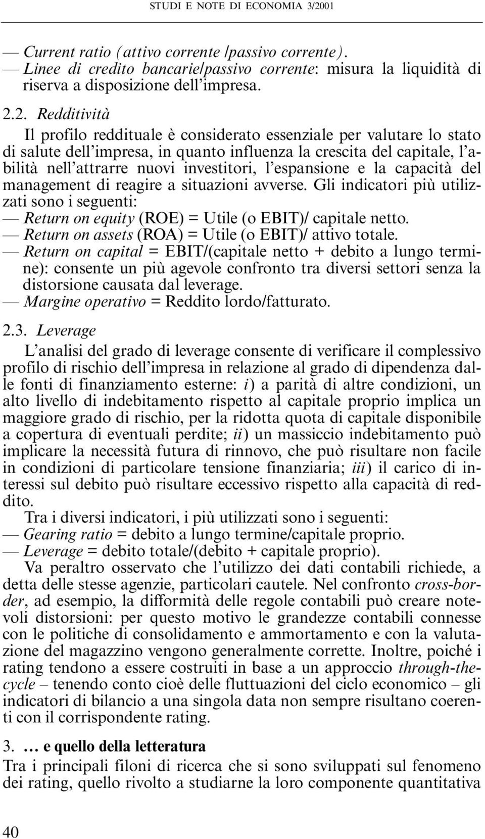 2. Redditività Il profilo reddituale è considerato essenziale per valutare lo stato di salute dell impresa, in quanto influenza la crescita del capitale, l abilità nell attrarre nuovi investitori, l