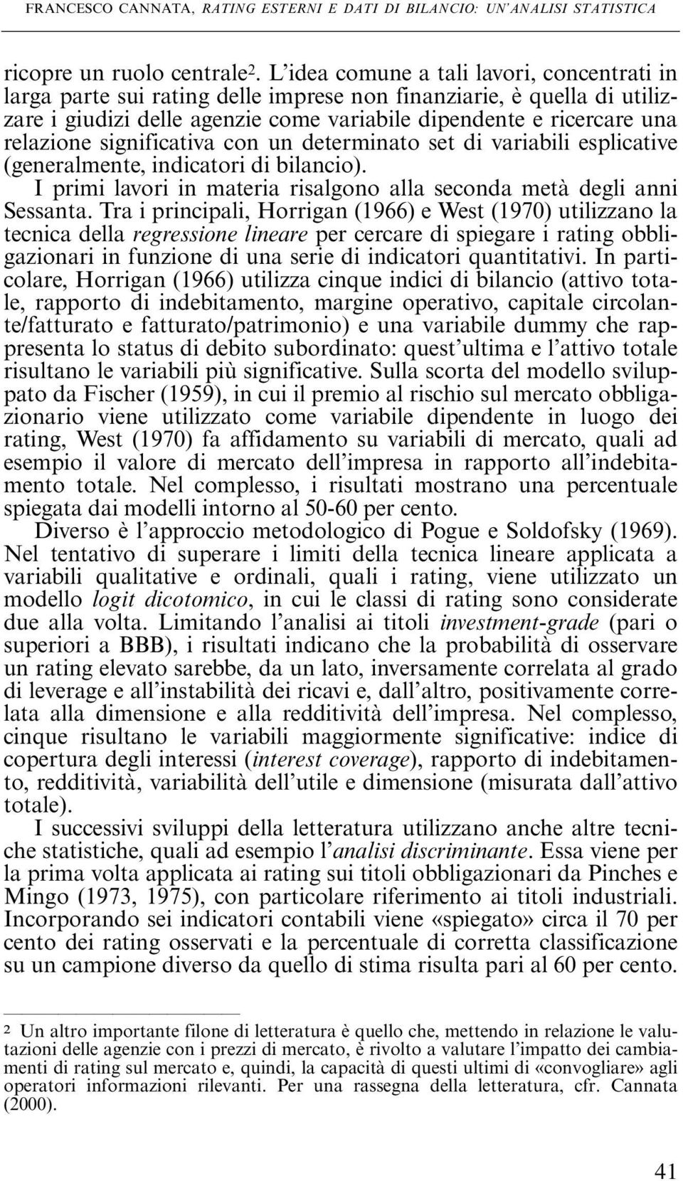 significativa con un determinato set di variabili esplicative (generalmente, indicatori di bilancio). I primi lavori in materia risalgono alla seconda metà degli anni Sessanta.