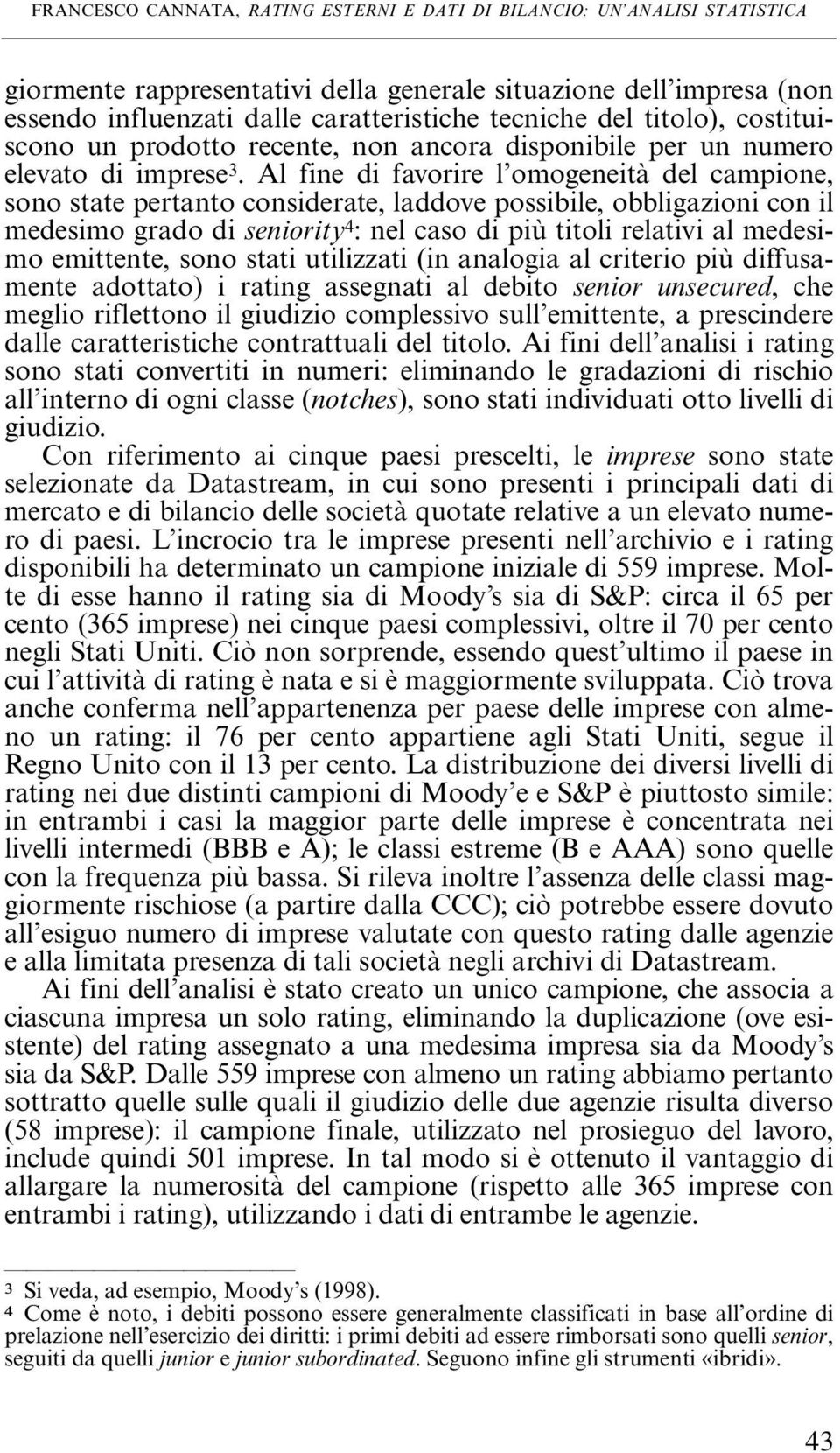 Al fine di favorire l omogeneità del campione, sono state pertanto considerate, laddove possibile, obbligazioni con il medesimo grado di seniority 4 : nel caso di più titoli relativi al medesimo