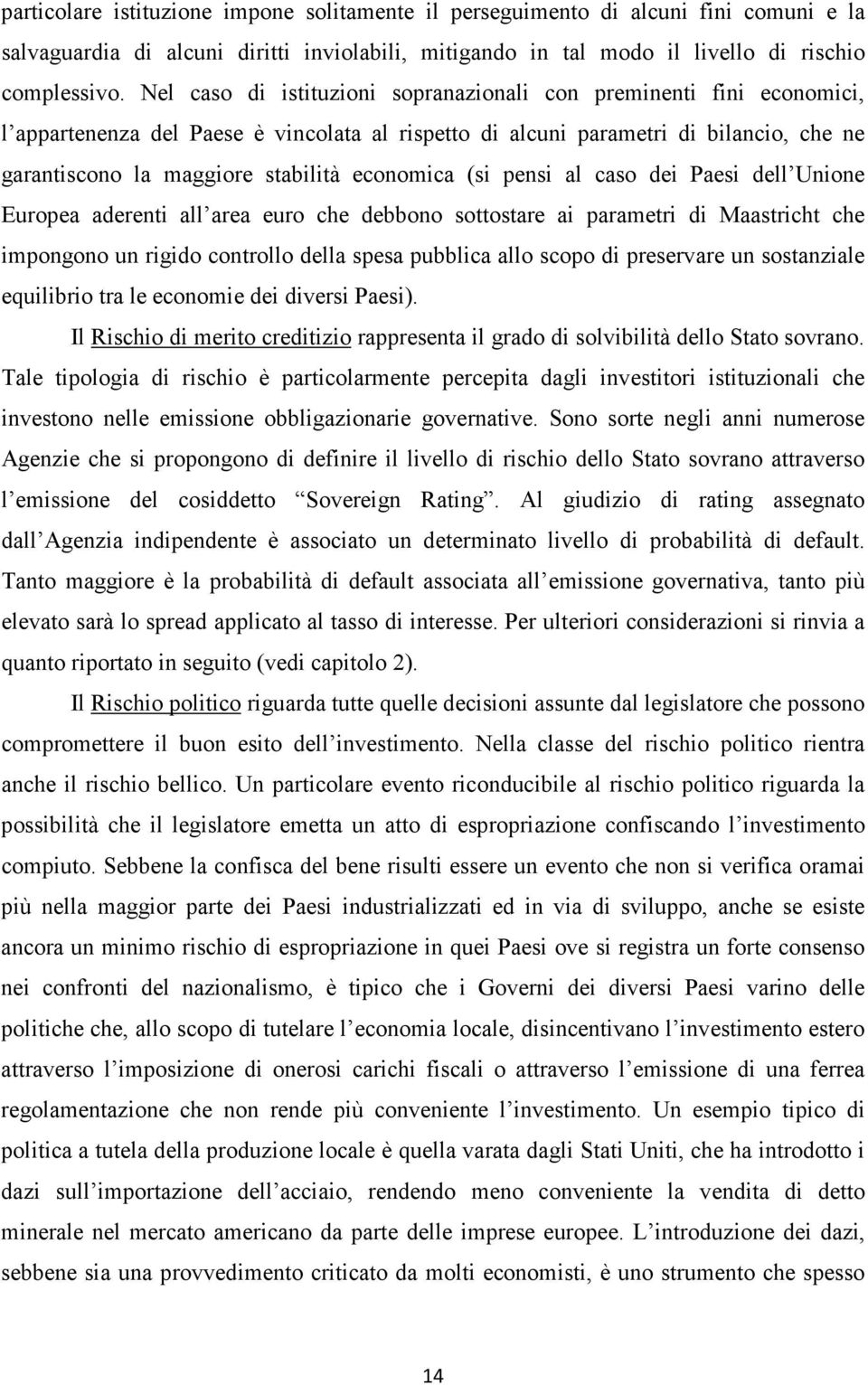 economica (si pensi al caso dei Paesi dell Unione Europea aderenti all area euro che debbono sottostare ai parametri di Maastricht che impongono un rigido controllo della spesa pubblica allo scopo di