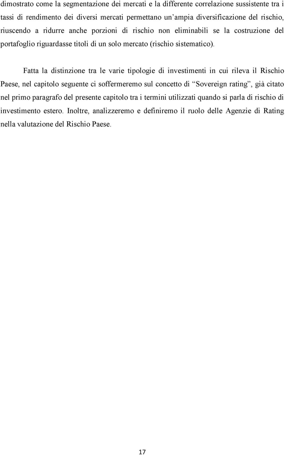 Fatta la distinzione tra le varie tipologie di investimenti in cui rileva il Rischio Paese, nel capitolo seguente ci soffermeremo sul concetto di Sovereign rating, già citato nel primo