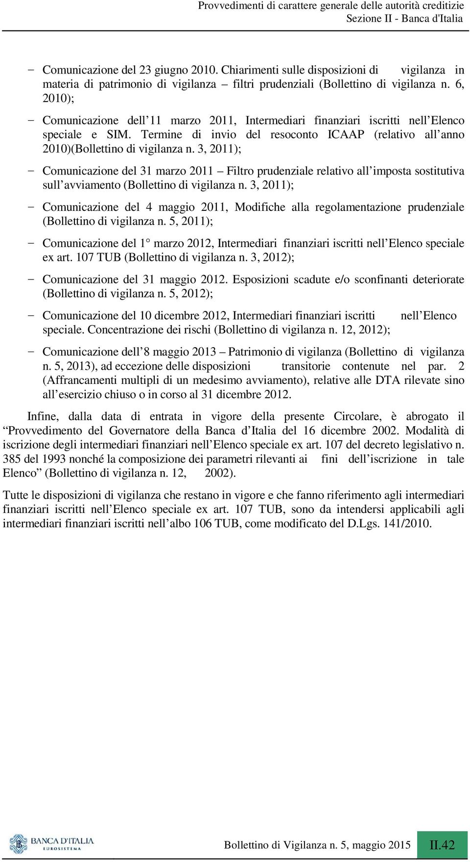 3, 2011); - Comunicazione del 31 marzo 2011 Filtro prudenziale relativo all imposta sostitutiva sull avviamento (Bollettino di vigilanza n.
