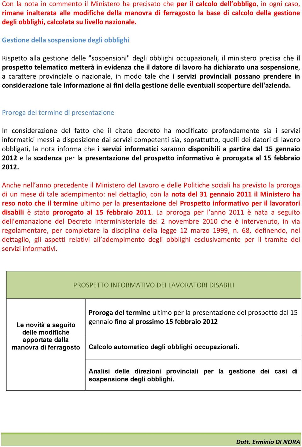 Gestione della sospensione degli obblighi Rispetto alla gestione delle "sospensioni" degli obblighi occupazionali, il ministero precisa che il prospetto telematico metterà in evidenza che il datore