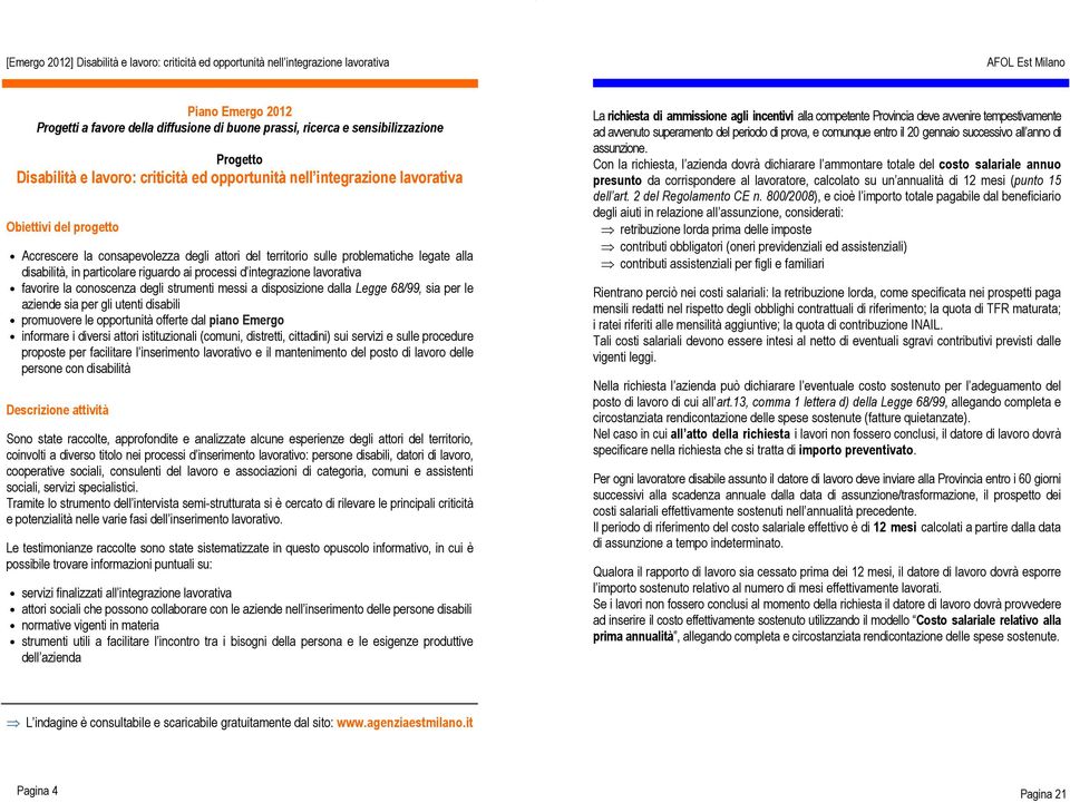 degli strumenti messi a disposizione dalla Legge 68/99, sia per le aziende sia per gli utenti disabili promuovere le opportunità offerte dal piano Emergo informare i diversi attori istituzionali