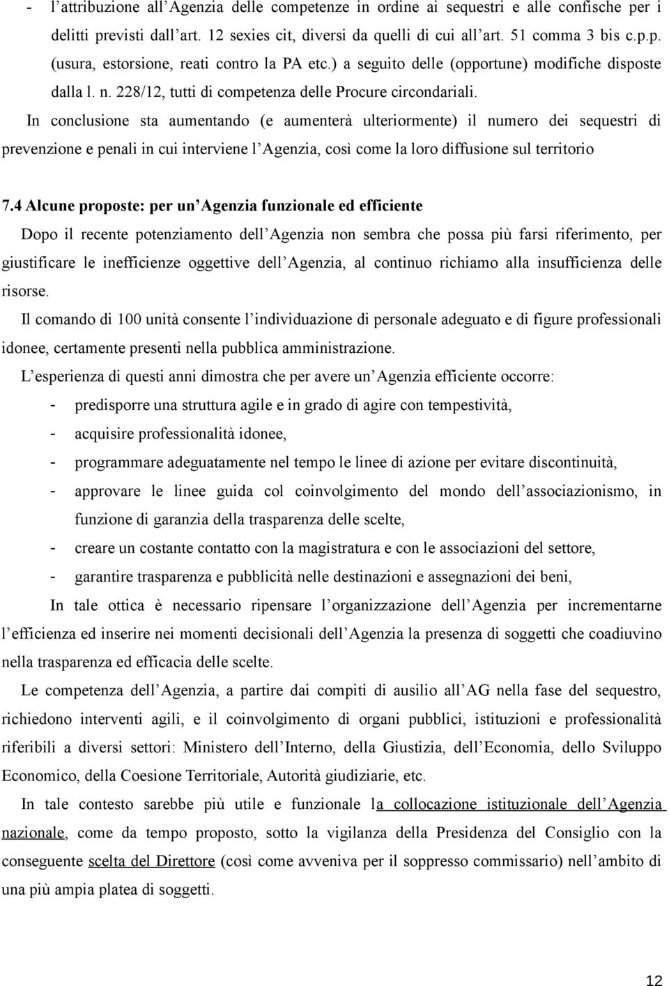 In conclusione sta aumentando (e aumenterà ulteriormente) il numero dei sequestri di prevenzione e penali in cui interviene l Agenzia, così come la loro diffusione sul territorio 7.