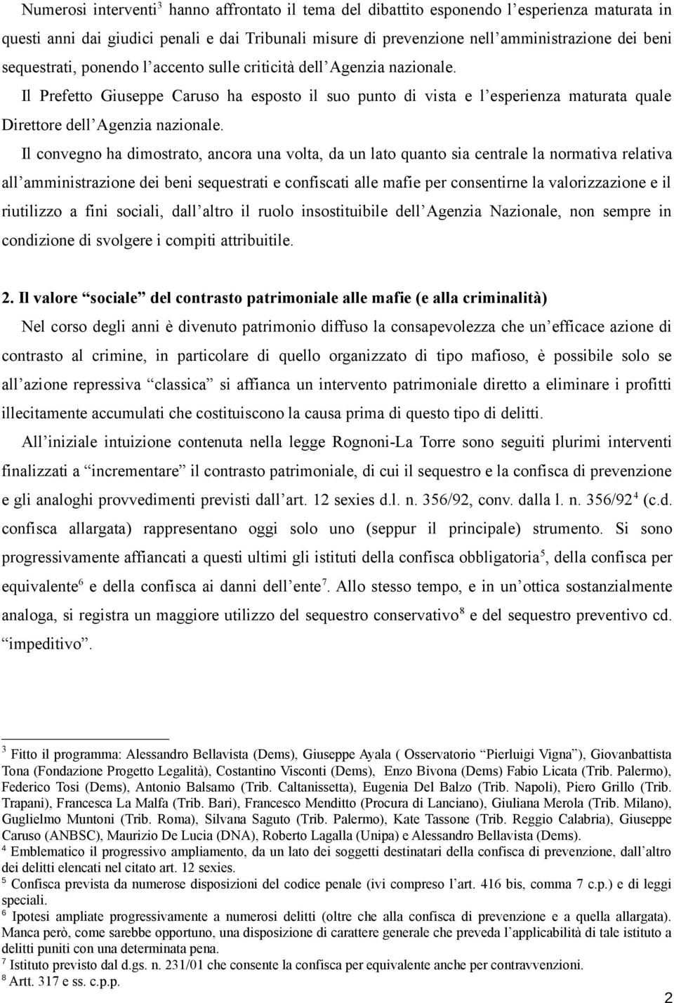 Il convegno ha dimostrato, ancora una volta, da un lato quanto sia centrale la normativa relativa all amministrazione dei beni sequestrati e confiscati alle mafie per consentirne la valorizzazione e