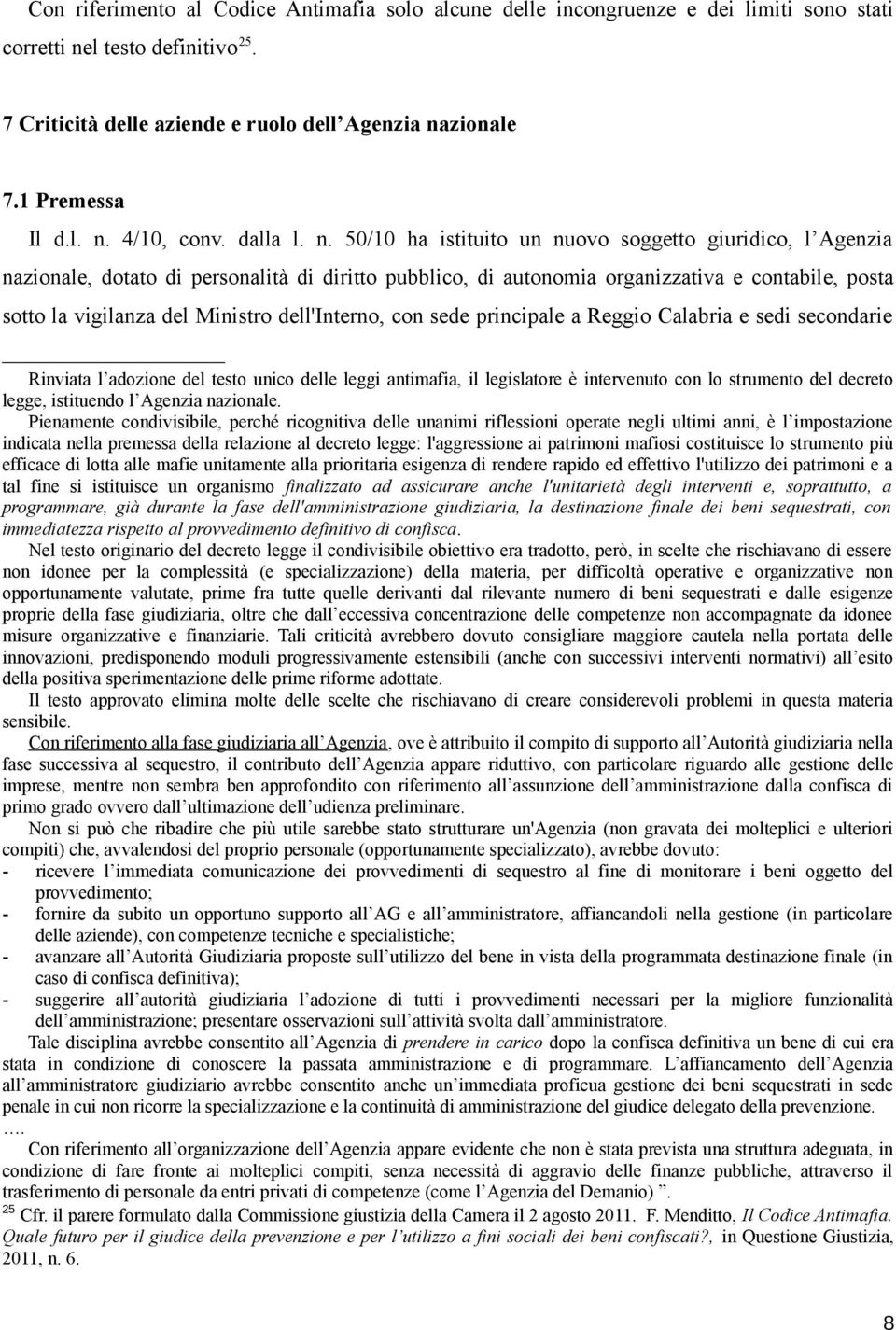 vigilanza del Ministro dell'interno, con sede principale a Reggio Calabria e sedi secondarie Rinviata l adozione del testo unico delle leggi antimafia, il legislatore è intervenuto con lo strumento