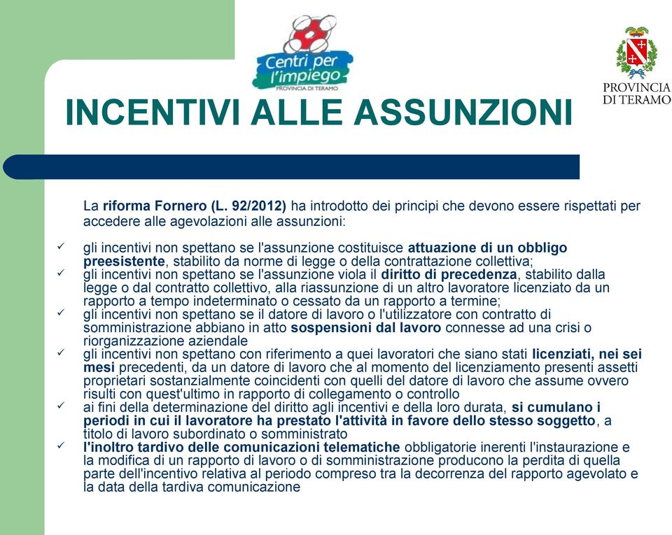 preesistente, stabilito da norme di legge o della contrattazione collettiva; gli incentivi non spettano se l'assunzione viola il diritto di precedenza, stabilito dalla legge o dal contratto