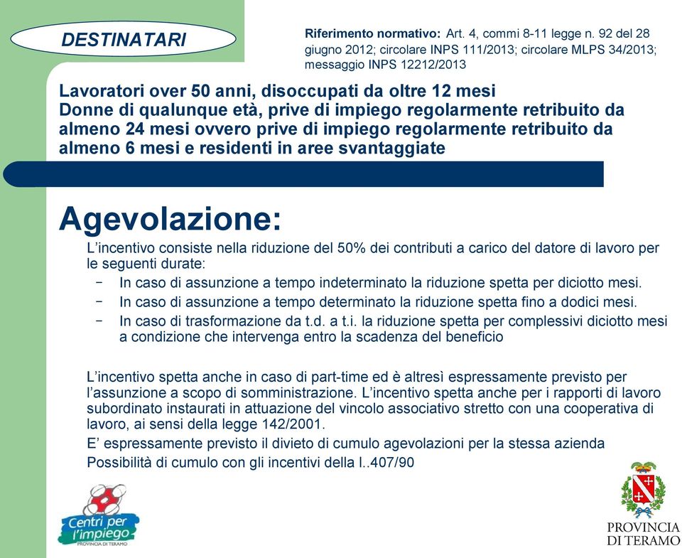 regolarmente retribuito da almeno 24 mesi ovvero prive di impiego regolarmente retribuito da almeno 6 mesi e residenti in aree svantaggiate Agevolazione: L incentivo consiste nella riduzione del 50%