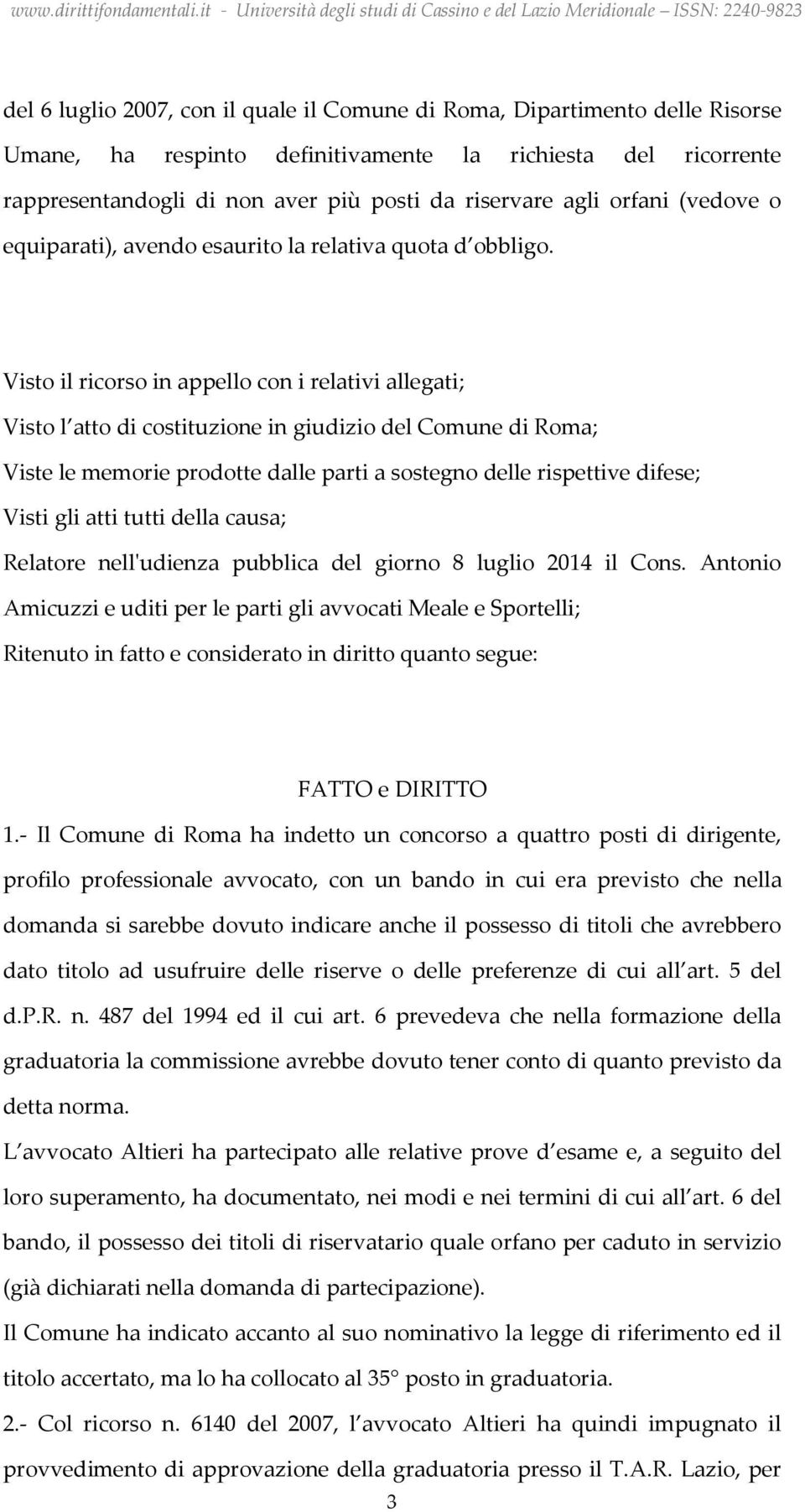 Visto il ricorso in appello con i relativi allegati; Visto l atto di costituzione in giudizio del Comune di Roma; Viste le memorie prodotte dalle parti a sostegno delle rispettive difese; Visti gli