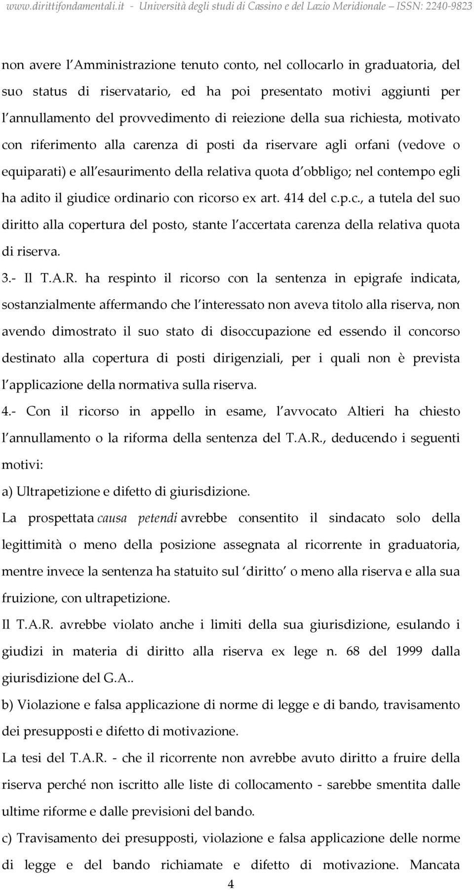 ordinario con ricorso ex art. 414 del c.p.c., a tutela del suo diritto alla copertura del posto, stante l accertata carenza della relativa quota di riserva. 3.- Il T.A.R.