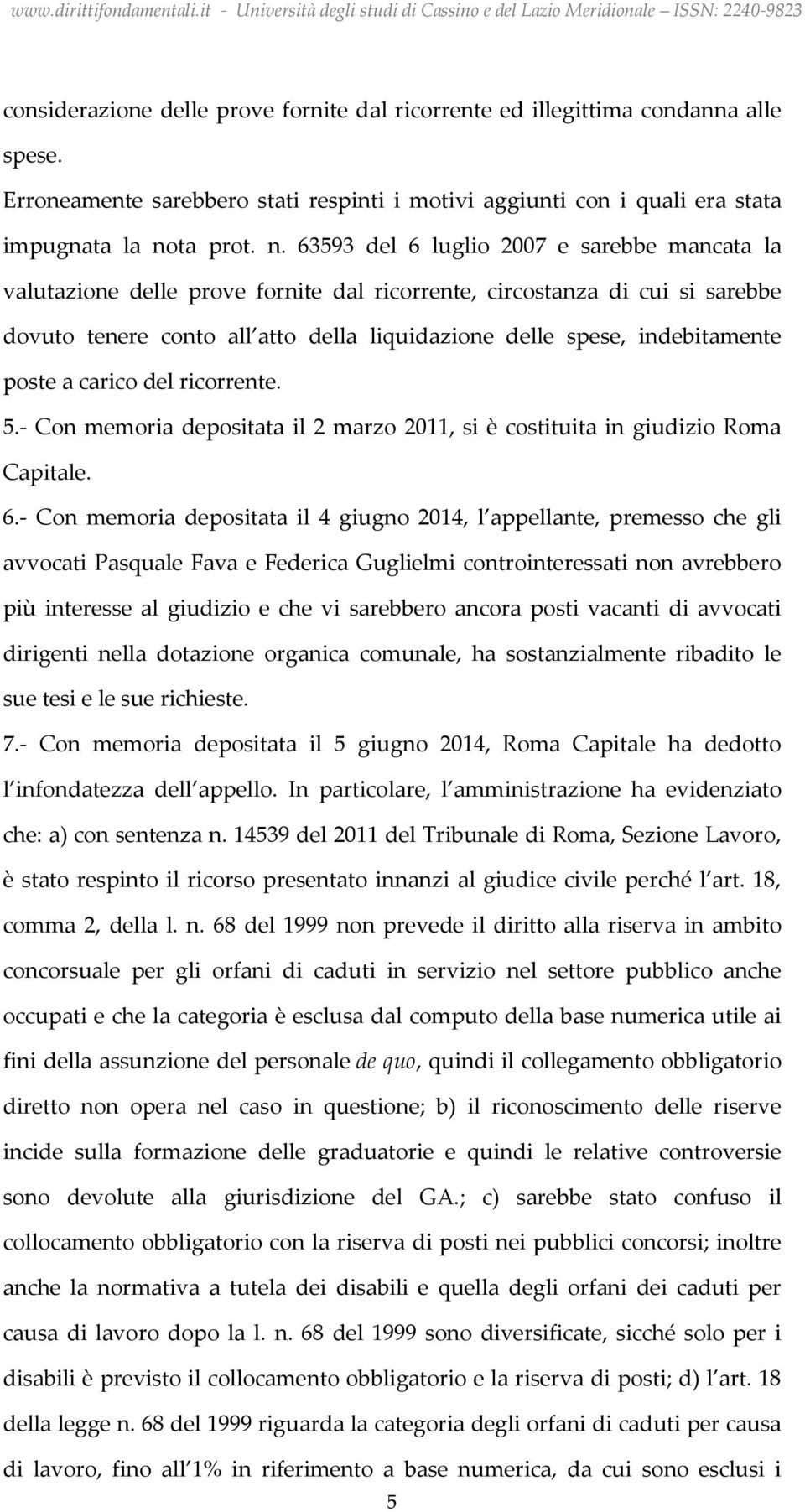 63593 del 6 luglio 2007 e sarebbe mancata la valutazione delle prove fornite dal ricorrente, circostanza di cui si sarebbe dovuto tenere conto all atto della liquidazione delle spese, indebitamente