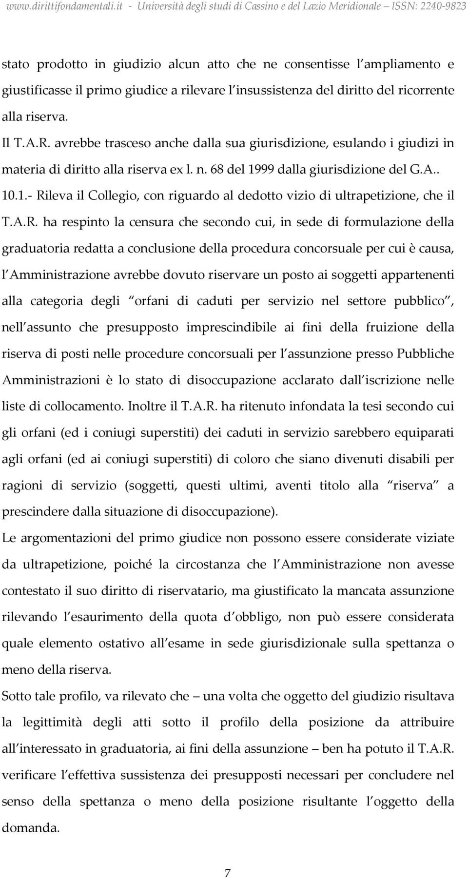 A.R. ha respinto la censura che secondo cui, in sede di formulazione della graduatoria redatta a conclusione della procedura concorsuale per cui è causa, l Amministrazione avrebbe dovuto riservare un