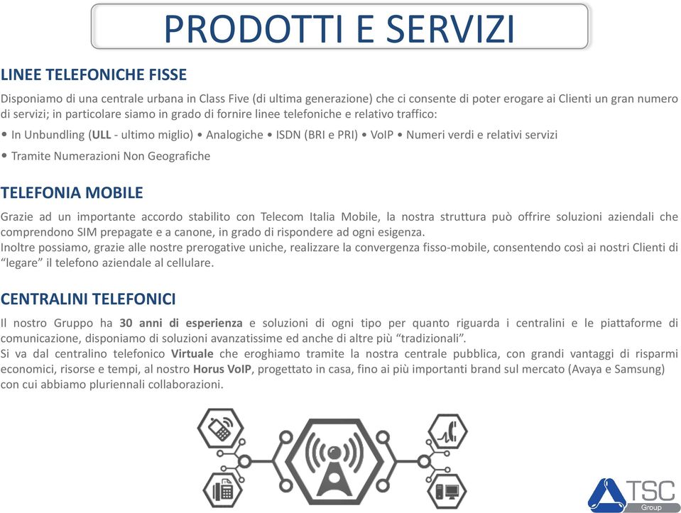 Non Geografiche TELEFONIA MOBILE Grazie ad un importante accordo stabilito con Telecom Italia Mobile, la nostra struttura può offrire soluzioni aziendali che comprendono SIM prepagate e a canone, in