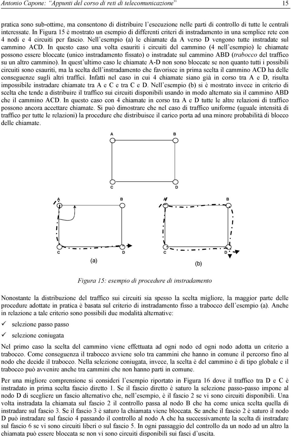 ACD In questo caso una volta esauriti i circuiti del cammino (4 nell esempio) le chiamate possono essere bloccate (unico instradamento fissato) o instradate sul cammino ABD (trabocco del traffico su