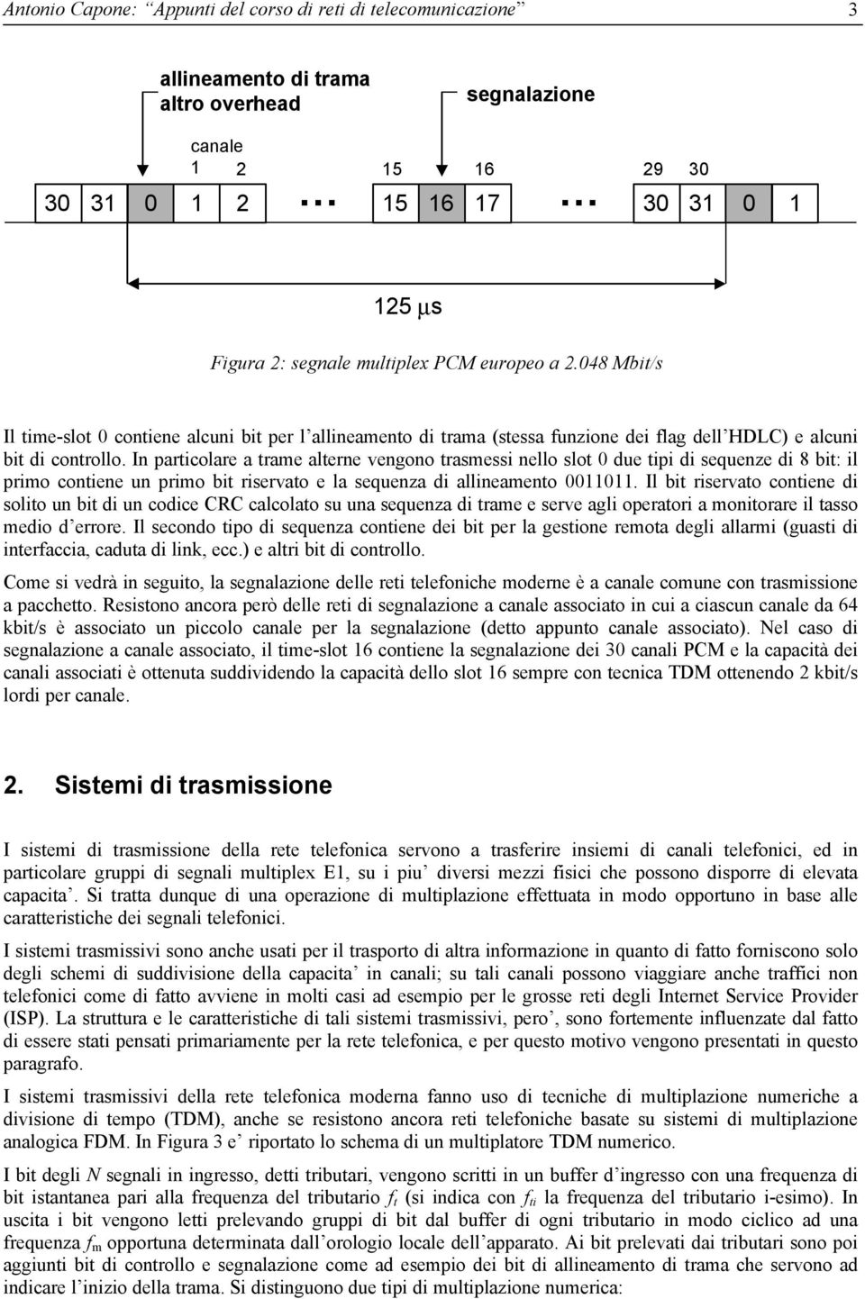 nello slot 0 due tipi di sequenze di 8 bit: il primo contiene un primo bit riservato e la sequenza di allineamento 000 Il bit riservato contiene di solito un bit di un codice CRC calcolato su una